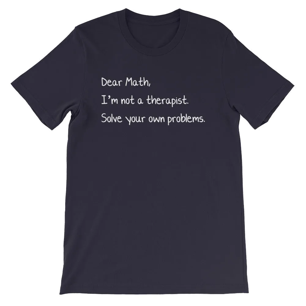 Dear Math, I'm Not A Therapist T-Shirt (Unisex)