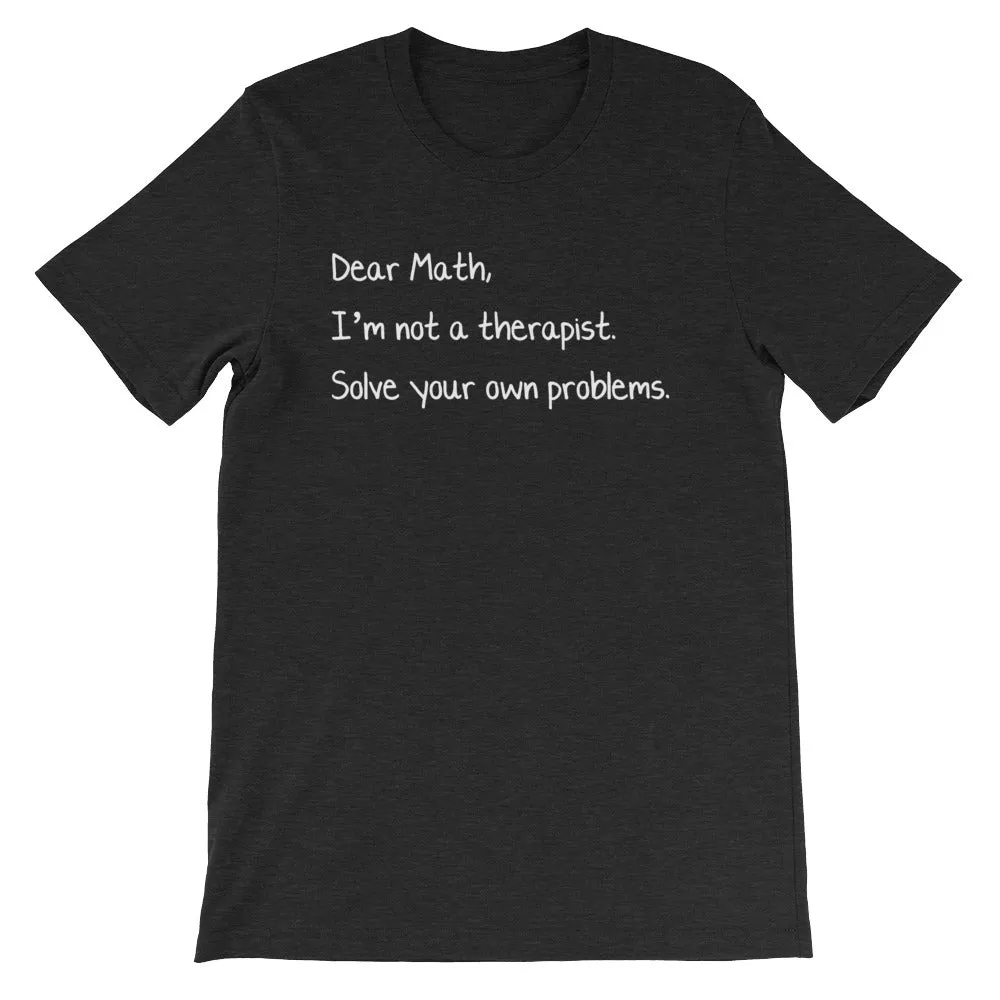 Dear Math, I'm Not A Therapist T-Shirt (Unisex)