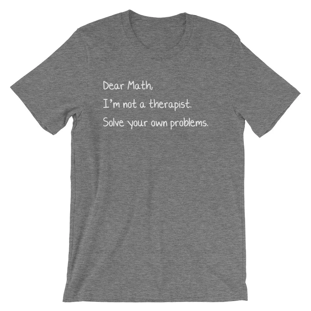 Dear Math, I'm Not A Therapist T-Shirt (Unisex)