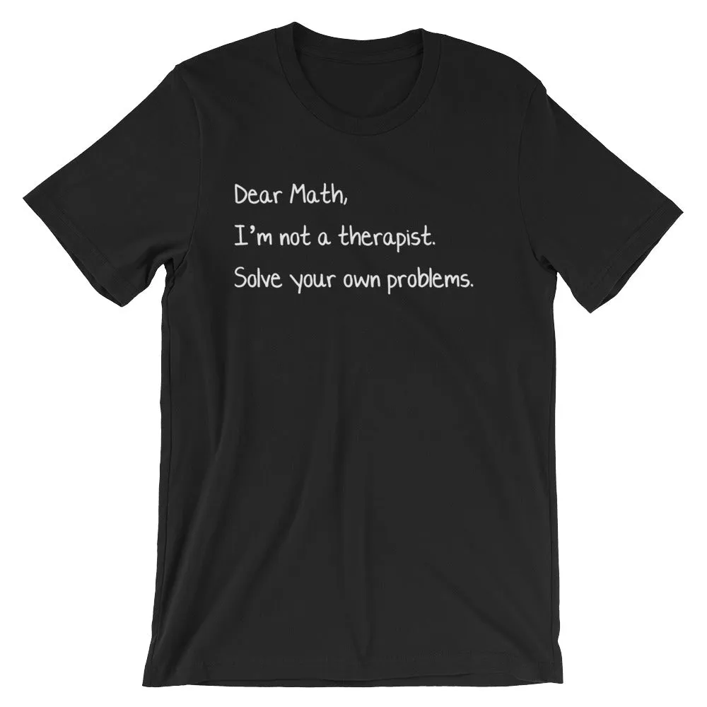 Dear Math, I'm Not A Therapist T-Shirt (Unisex)