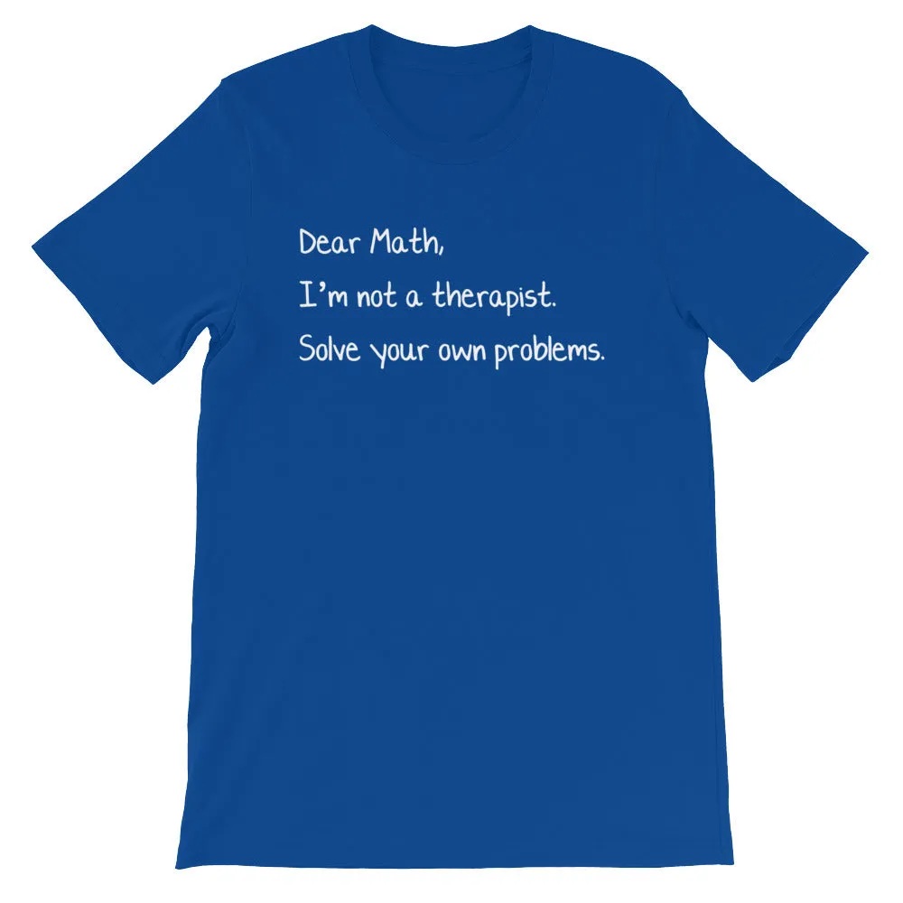 Dear Math, I'm Not A Therapist T-Shirt (Unisex)