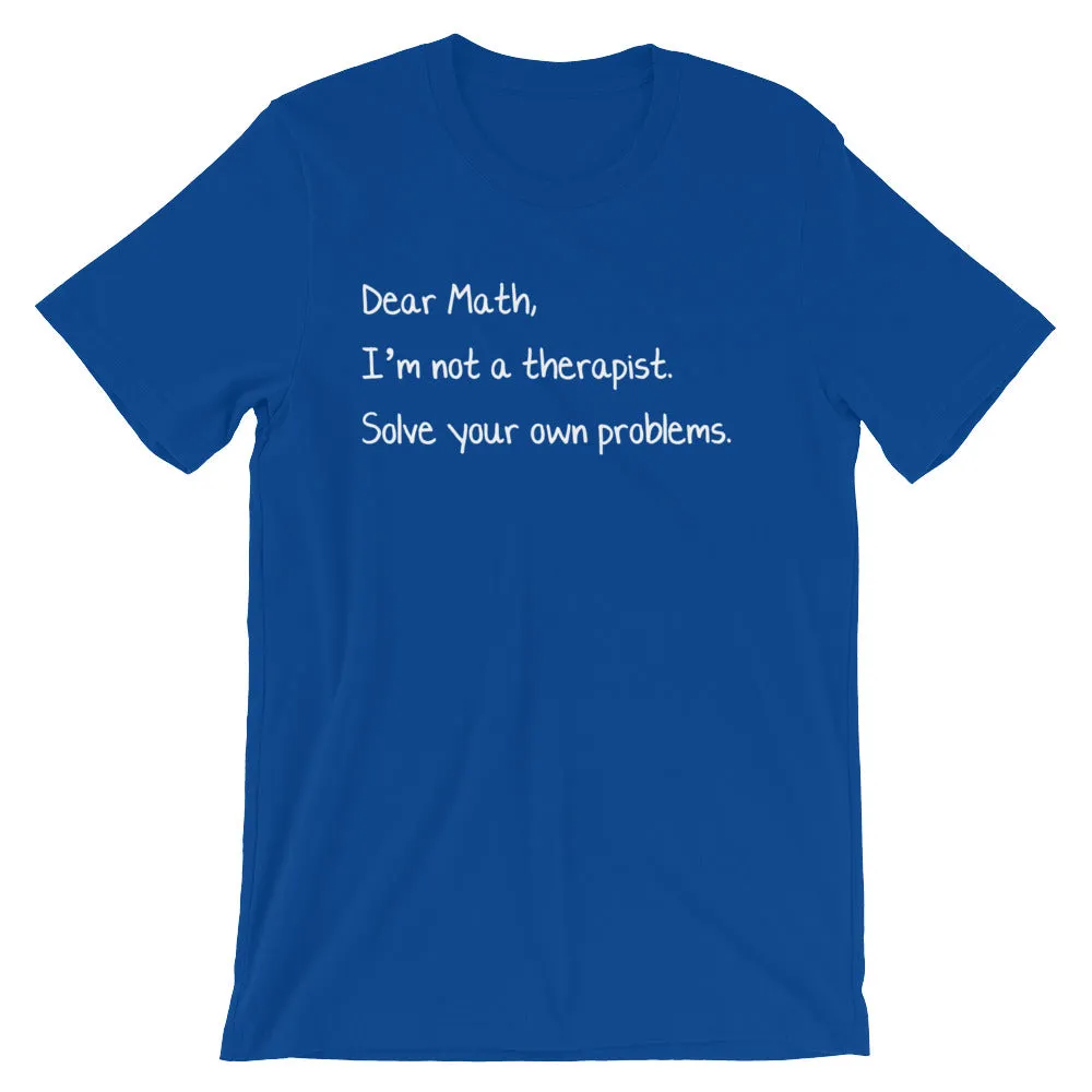 Dear Math, I'm Not A Therapist T-Shirt (Unisex)