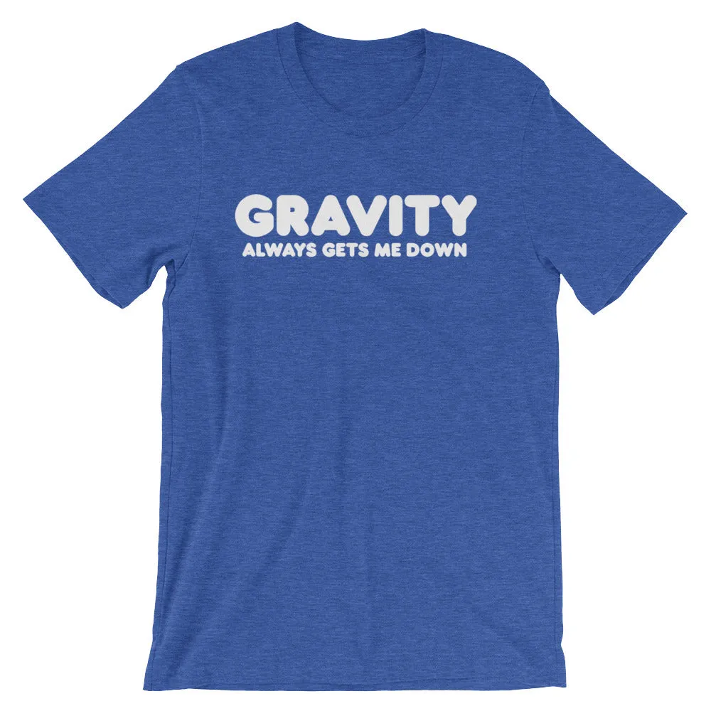 Gravity Always Gets Me Down T-Shirt (Unisex)