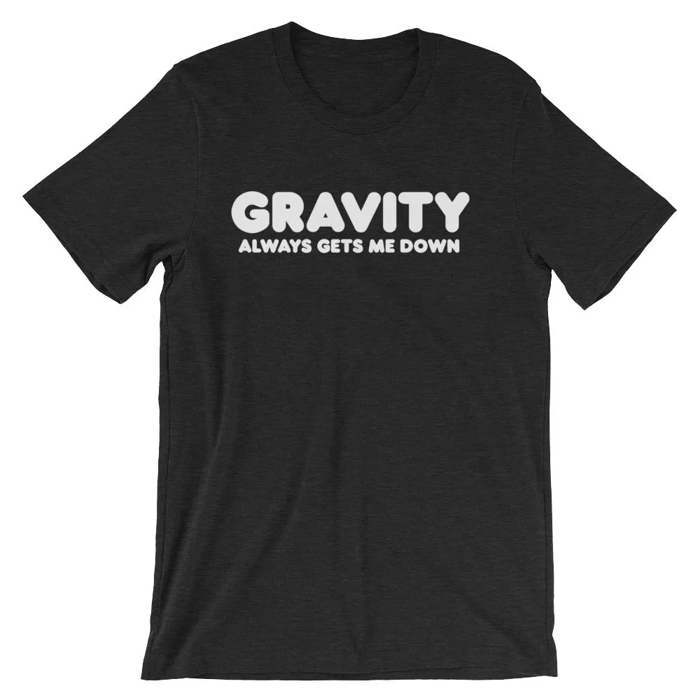 Gravity Always Gets Me Down T-Shirt (Unisex)