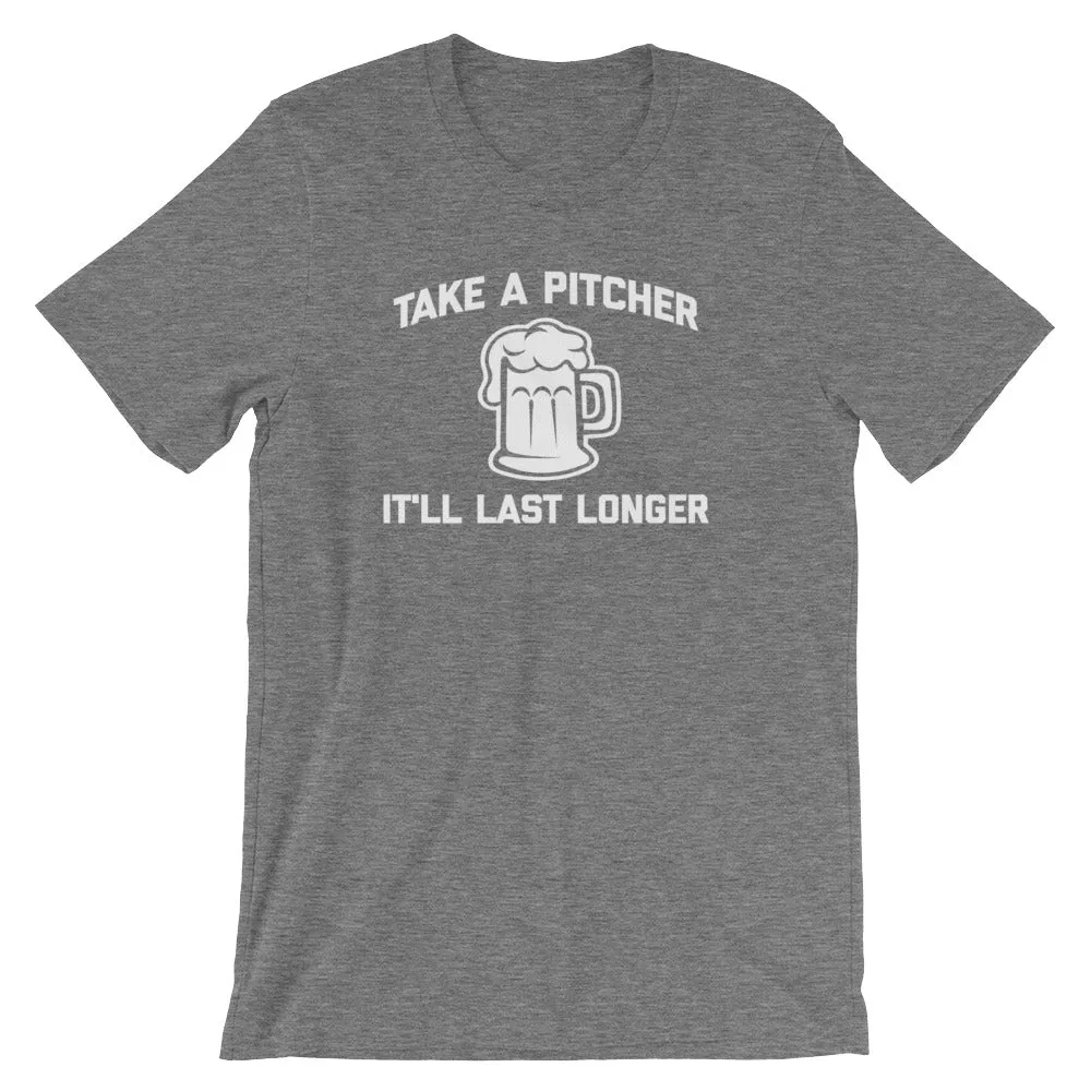 Take A Pitcher, It'll Last Longer T-Shirt (Unisex)